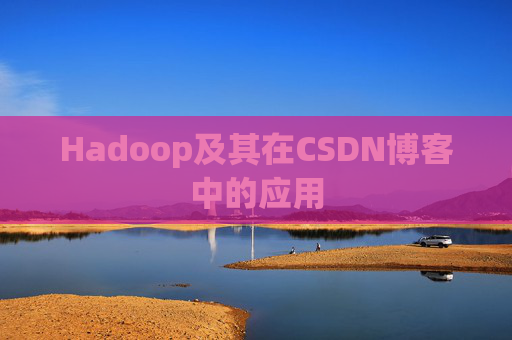 Hadoop及其在CSDN博客中的应用